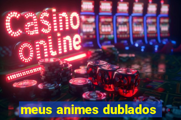 meus animes dublados